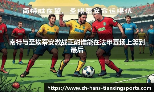南特与圣埃蒂安激战正酣谁能在法甲赛场上笑到最后
